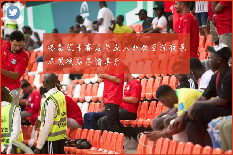 格雷茨卡赛后与友人狂欢至深夜慕尼黑夜店尽情享乐
