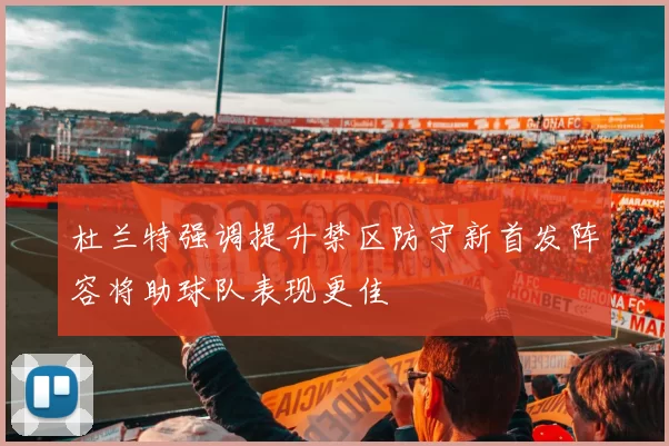 杜兰特强调提升禁区防守新首发阵容将助球队表现更佳