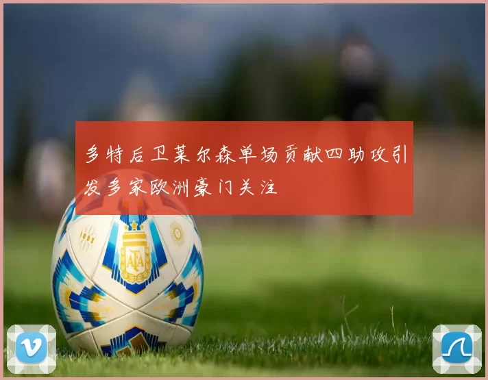 多特后卫莱尔森单场贡献四助攻引发多家欧洲豪门关注